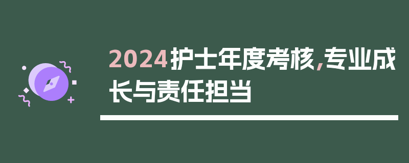2024护士年度考核，专业成长与责任担当
