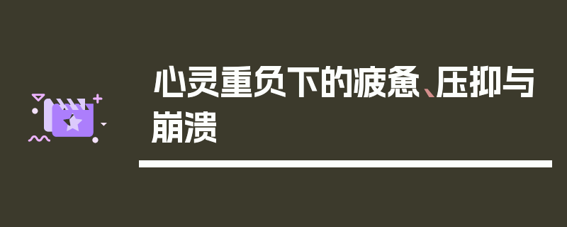 心灵重负下的疲惫、压抑与崩溃