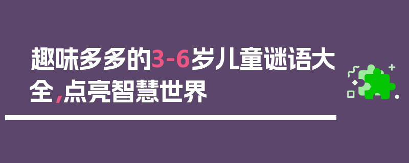 趣味多多的3-6岁儿童谜语大全，点亮智慧世界