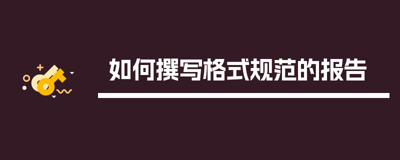 如何撰写格式规范的报告