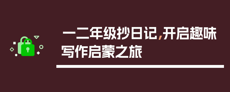 一二年级抄日记，开启趣味写作启蒙之旅