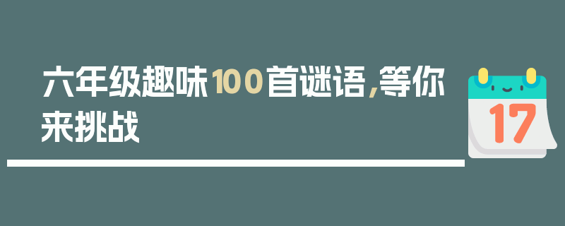 六年级趣味100首谜语，等你来挑战