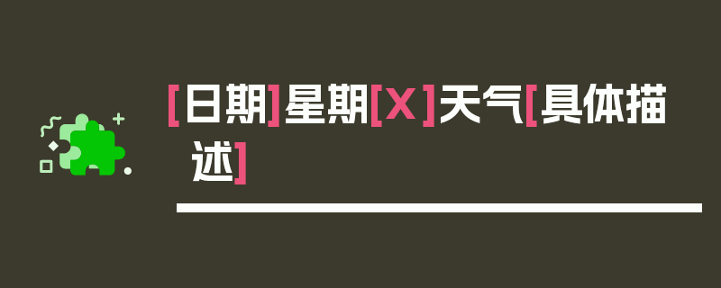 [日期]星期[X]天气[具体描述]