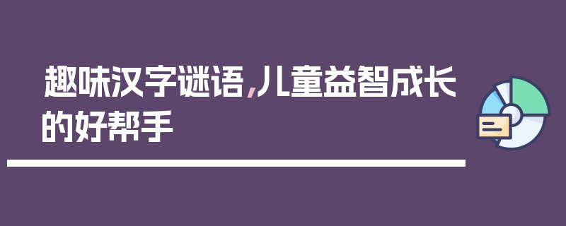 趣味汉字谜语，儿童益智成长的好帮手