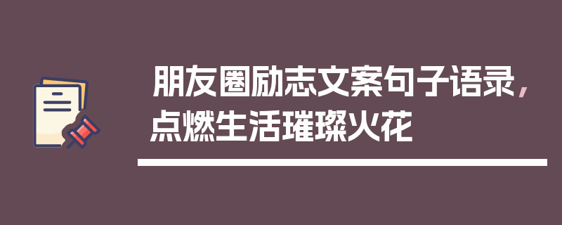 朋友圈励志文案句子语录，点燃生活璀璨火花