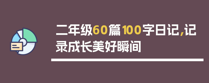 二年级60篇100字日记，记录成长美好瞬间