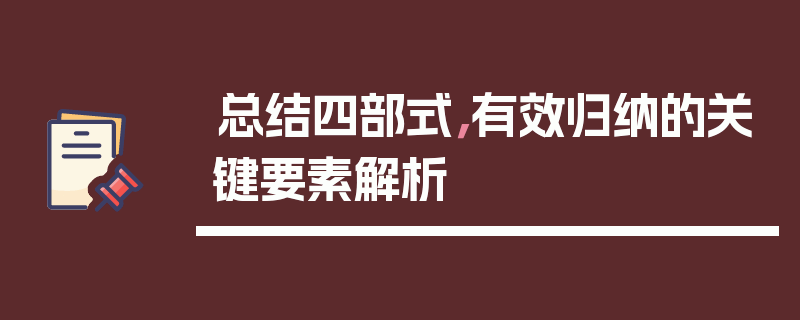 总结四部式，有效归纳的关键要素解析