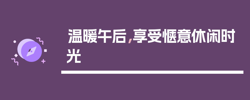 温暖午后，享受惬意休闲时光
