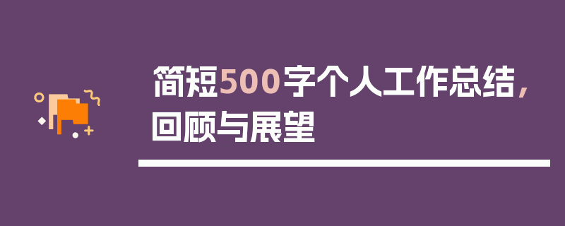 简短500字个人工作总结，回顾与展望