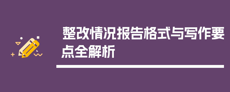 整改情况报告格式与写作要点全解析