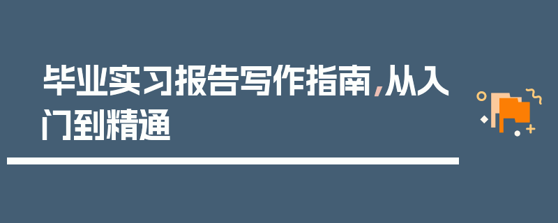 毕业实习报告写作指南，从入门到精通