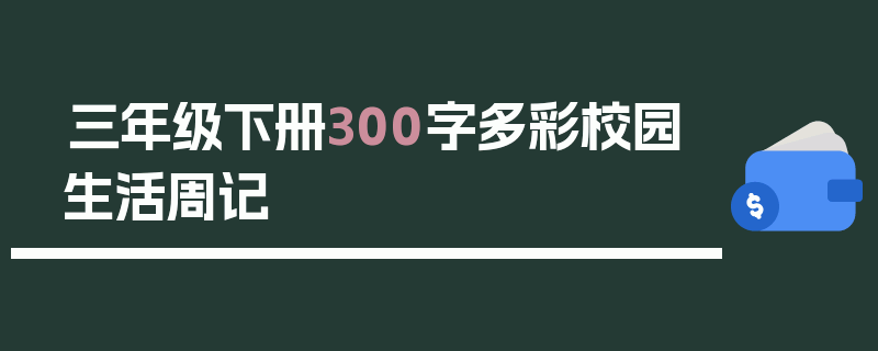 三年级下册300字多彩校园生活周记