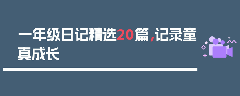 一年级日记精选20篇，记录童真成长