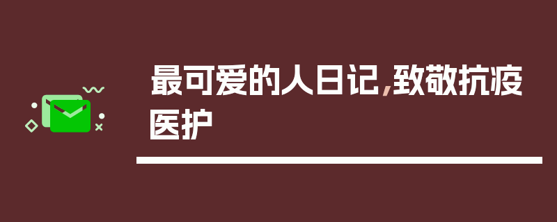 最可爱的人日记，致敬抗疫医护