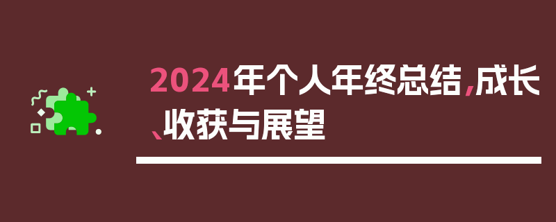 2024年个人年终总结，成长、收获与展望