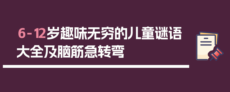 6-12岁趣味无穷的儿童谜语大全及脑筋急转弯