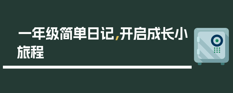 一年级简单日记，开启成长小旅程