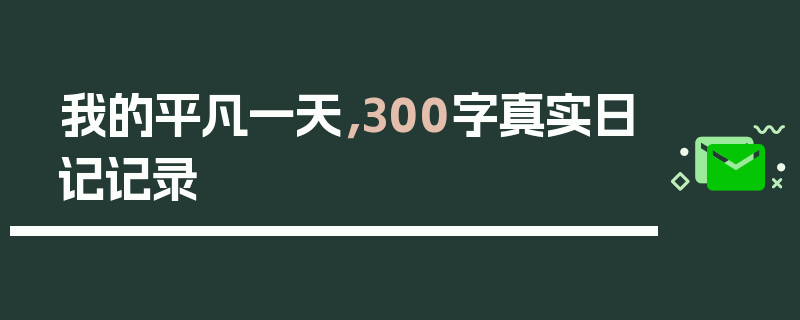 我的平凡一天，300字真实日记记录