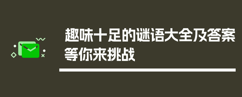趣味十足的谜语大全及答案等你来挑战