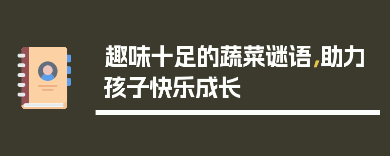 趣味十足的蔬菜谜语，助力孩子快乐成长