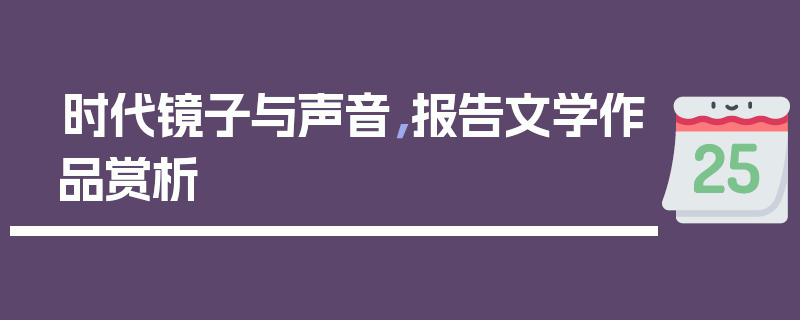 时代镜子与声音，报告文学作品赏析