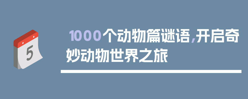 1000个动物篇谜语，开启奇妙动物世界之旅