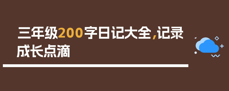 三年级200字日记大全，记录成长点滴
