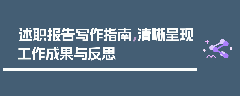 述职报告写作指南，清晰呈现工作成果与反思