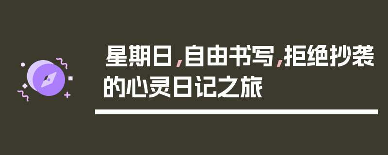星期日，自由书写，拒绝抄袭的心灵日记之旅