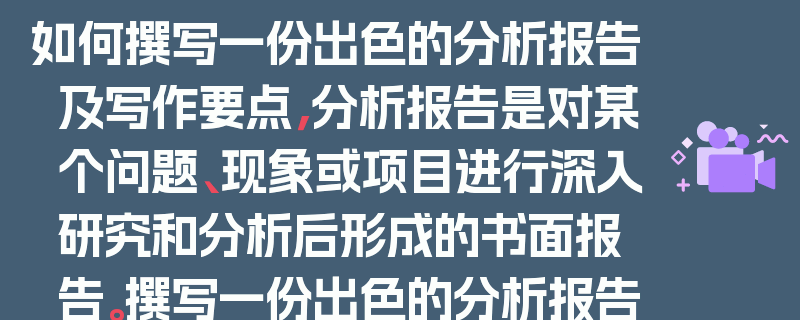 如何撰写一份出色的分析报告及写作要点，分析报告是对某个问题、现象或项目进行深入研究和分析后形成的书面报告。撰写一份出色的分析报告需要明确目的、收集数据、进行分析、清晰表达结论等。报告应具有逻辑性、准确性和可读性。