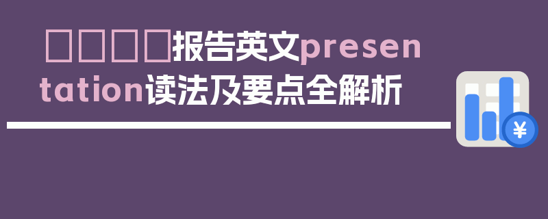 📣报告英文presentation读法及要点全解析
