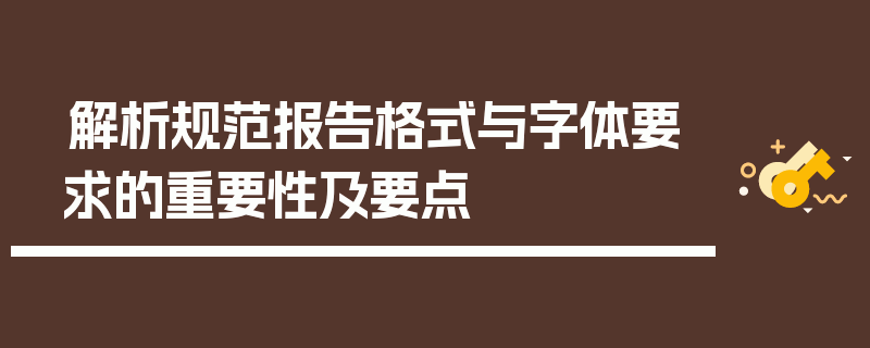 解析规范报告格式与字体要求的重要性及要点