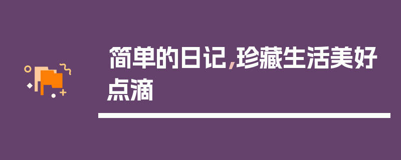 简单的日记，珍藏生活美好点滴