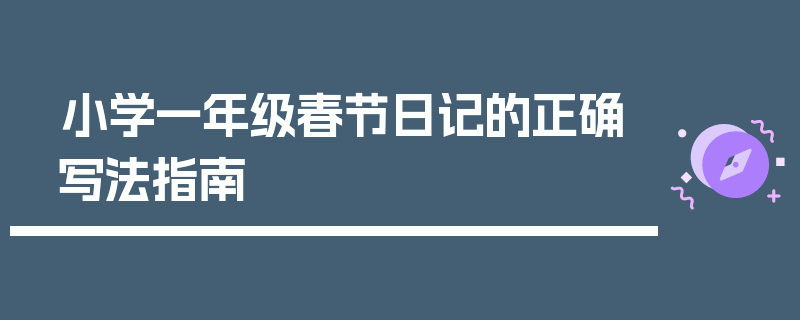 小学一年级春节日记的正确写法指南