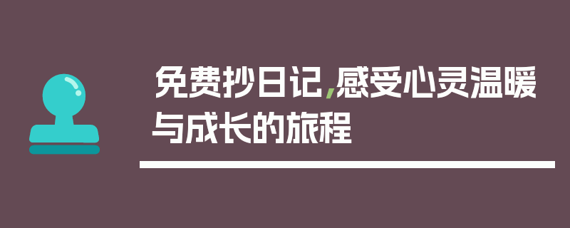 免费抄日记，感受心灵温暖与成长的旅程