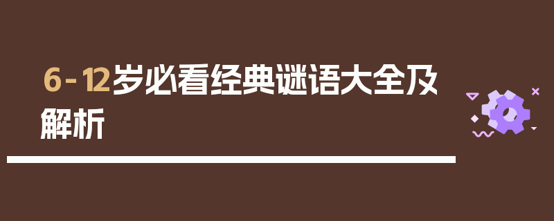 6-12岁必看经典谜语大全及解析