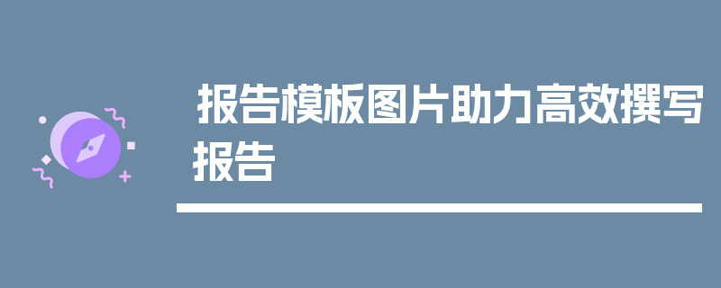 报告模板图片助力高效撰写报告