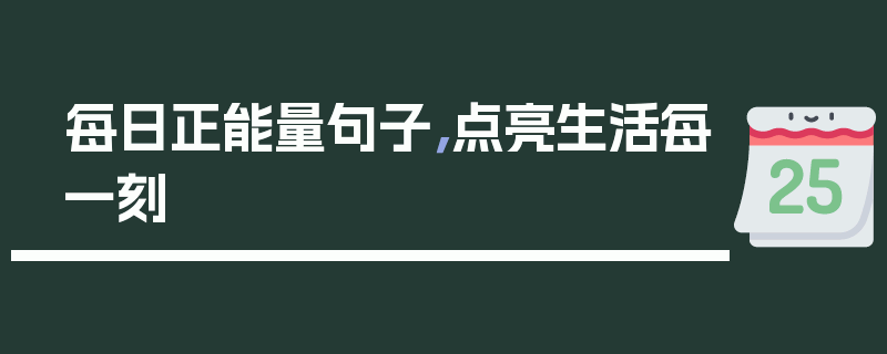 每日正能量句子，点亮生活每一刻