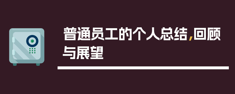普通员工的个人总结，回顾与展望