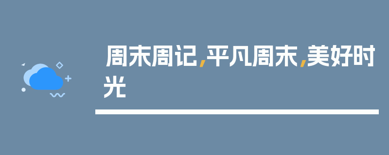 周末周记，平凡周末，美好时光