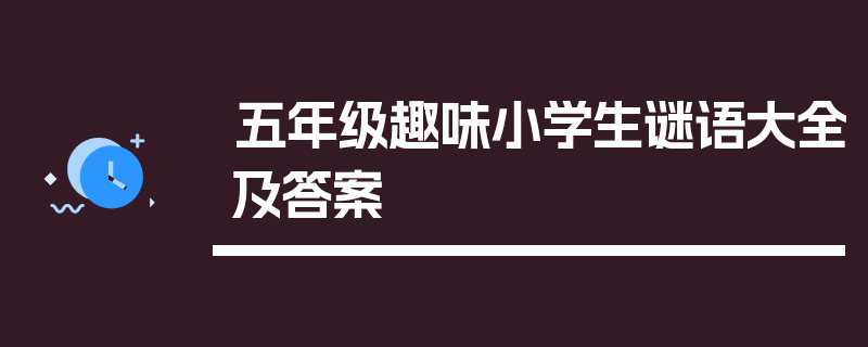 五年级趣味小学生谜语大全及答案