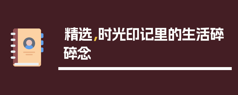 精选，时光印记里的生活碎碎念