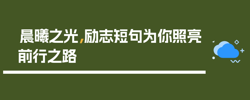 晨曦之光，励志短句为你照亮前行之路