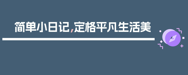 简单小日记，定格平凡生活美