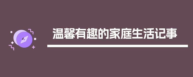 温馨有趣的家庭生活记事