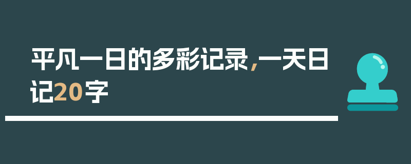 平凡一日的多彩记录，一天日记20字