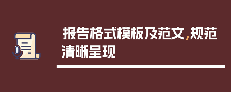 报告格式模板及范文，规范清晰呈现