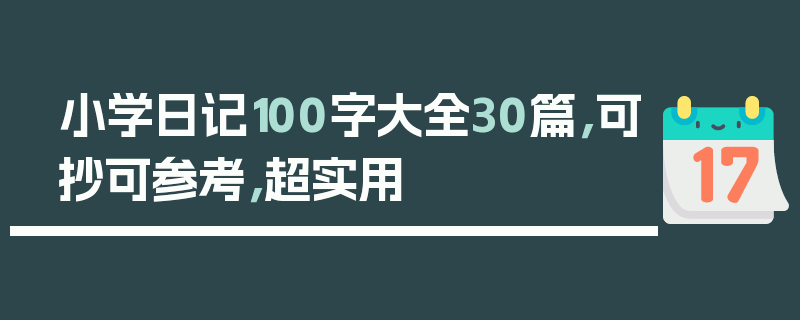 小学日记100字大全30篇，可抄可参考，超实用