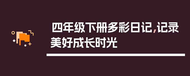 四年级下册多彩日记，记录美好成长时光
