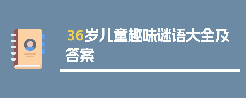 36岁儿童趣味谜语大全及答案